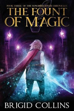 The Fount of Magic: Book Three of the Songbird River Chronicles Brigid Collins 9781530019335