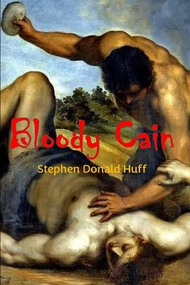 Bloody Cain by Stephen Donald Huff, Dr