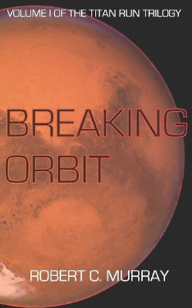 Breaking Orbit Robert C Murray 9781539561361