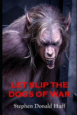 Let Slip the Dogs of War: Death Eidolons: Collected Short Stories 2014 Stephen Donald Huff, Dr 9781543240108