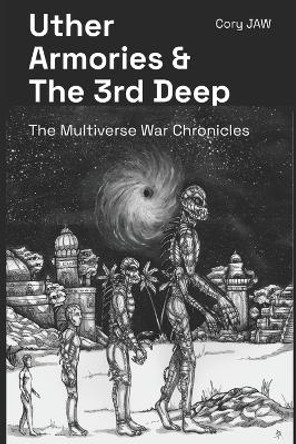 Uther Armories and the 3rd deep: the Multiverse War Chronicles Cory Jaw 9781545122716