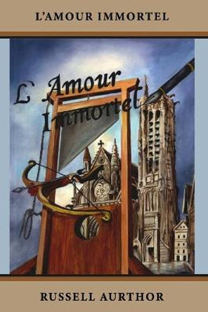 L'Amour Immortel: The Immortal Love Russell Arthur Couto Xavier 9781541099203