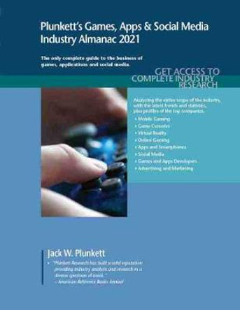 Plunkett's Games, Apps & Social Media Industry Almanac 2021: Games, Apps & Social Media Industry Market Research, Statistics, Trends and Leading Companies Jack W. Plunkett 9781628315721