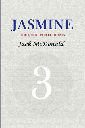 Jasmine 3: The Quest For Lugorma Jack McDonald, PH. (King's College London UK) 9781548158286