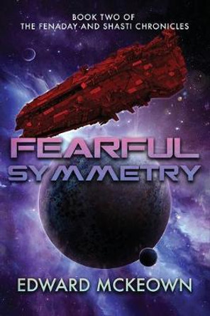 Fearful Symmetry: Book Two of The Fenaday and Shasti Chronicles Edward F McKeown 9781645540458