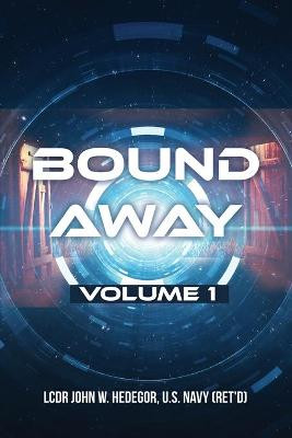 Bound Away by U S Navy (Ret'd) Lcdr John Hedegor