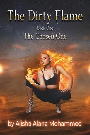 The Dirty Flame: Book One - The Chosen One Alisha Alana Mohammed 9781649137586