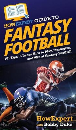 HowExpert Guide to Fantasy Football: 101 Tips to Learn How to Play, Strategize, and Win at Fantasy Football Howexpert 9781648917110