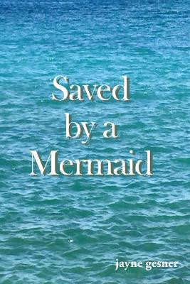 Saved by a Mermaid by Jayne Gesner