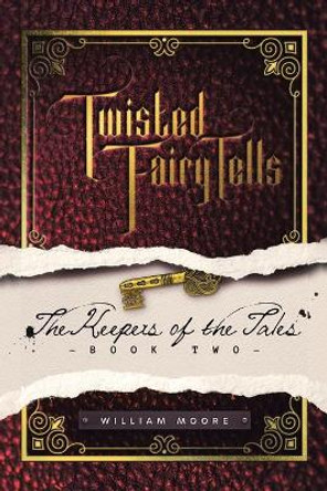 Twisted Fairy Tells: the Keepers of the Tales William Moore 9781665549929