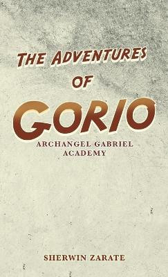 The Adventures of Gorio: Archangel Gabriel Academy Sherwin Zarate 9781663228895
