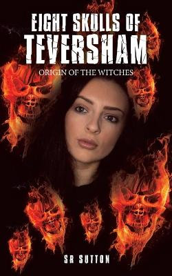 Eight Skulls of Teversham: Origin of the Witches Sr Sutton 9781665583466