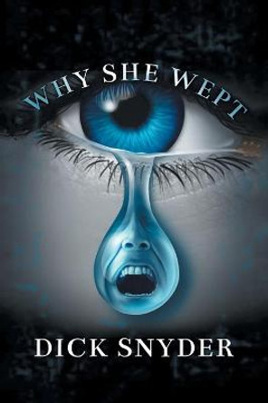 Why She Wept Dick Snyder 9781665545082 Why She Wept Dick Snyder 9781665545082