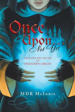 Once Upon... Not Yet: The Elder and the Fire of Unknown Origin Mdr McInnis 9781669826231