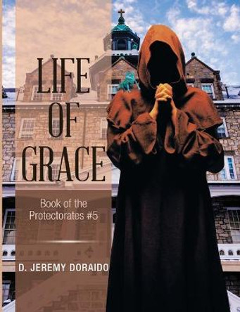 Life of Grace: Book of the Protectorates #5 D Jeremy Doraido 9781684741403