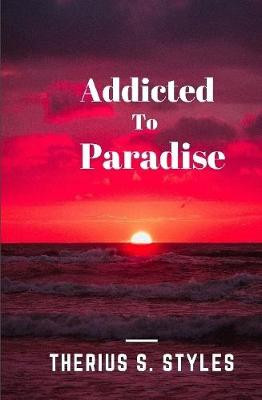 Addicted to Paradise by Therius S. Styles