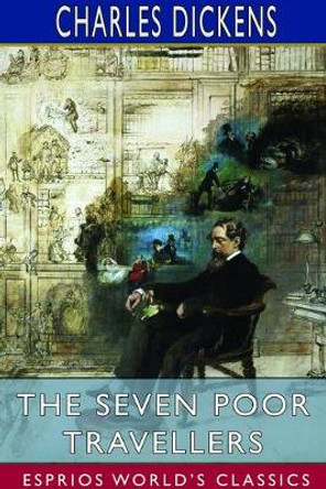 The Seven Poor Travellers (Esprios Classics) Charles Dickens 9781714554942