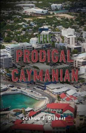 The Prodigal Caymanian Joshua J Dilbert 9781716253492