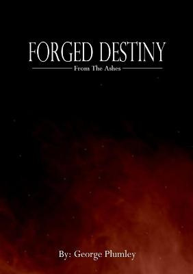 Forged Destiny: From the Ashes George Plumley 9781716612855