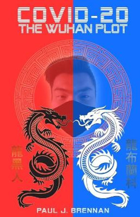 Covid-20 The Wuhan Plot Paul J Brennan 9781716547027