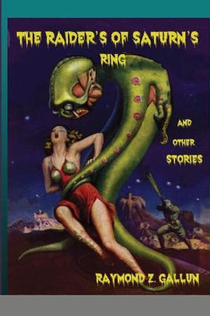 The Raider's of Saturn's Ring and other Stories Raymond Z Gallun 9781716578472