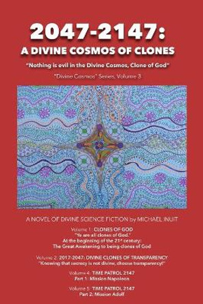 2047-2147: A Divine Cosmos of Clones: A Novel of Divine Science-Fiction Michael Inuit 9781716371141