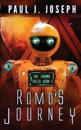 Romo's Journey: The Turing Files: Book One Paul J Joseph 9781720703341