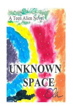 Unknown Space: A Teen Alien Novel Ela 9781723421990