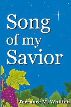 Song Of My Savior by Terrance M Whitten