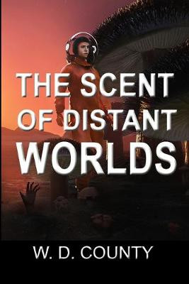 The Scent of Distant Worlds by W D County
