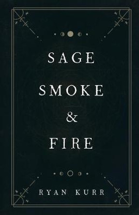 Sage, Smoke & Fire Ryan Kurr 9781734724516