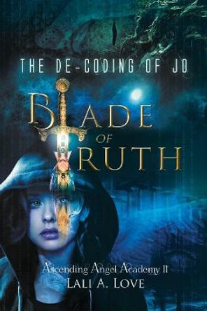 The De-Coding of Jo: Blade of Truth Lali A. Love 9781737299813