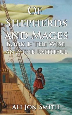 Of Shepherds and Mages Book 1: The Wise and the Faithful Ali Jon Smith 9781739756703