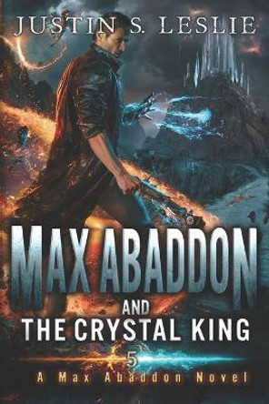 Max Abaddon and The Crystal King: A Max Abaddon Novel Justin Leslie 9781737602750