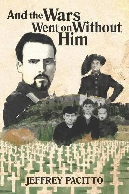 And the Wars Went on Without Him by Jeffrey Pacitto