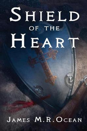 Shield Of The Heart James M R Ocean 9781777333201