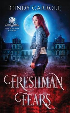 Freshman Fears: A New Adult Urban Fantasy Novel Cindy Carroll 9781777005559