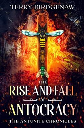 The Rise and Fall of Antocracy Terry Birdgenaw 9781778151651