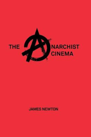 The Anarchist Cinema James Newton (University of Kent, UK) 9781789380033