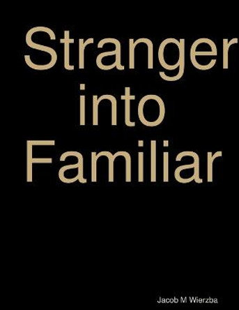 Stranger into Familiar by Jacob Wierzba