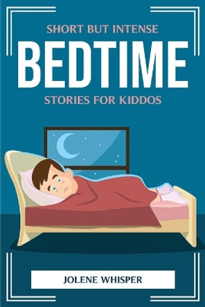 Short But Intense Bedtime Stories for Kiddos by Jolene Whisper