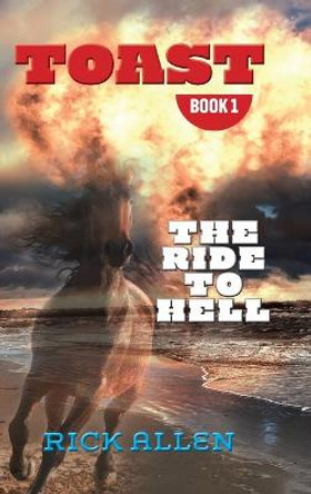 Toast: The Ride to Hell: The Ride to Hell Rick Allen 9781922327611