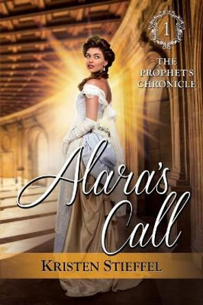 Alara's Call: The Prophet's Chronicle, One Kristen Stieffel 9781943788194