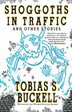 Shoggoths in Traffic and Other Stories Tobias Buckell 9781933846187