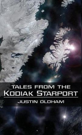 Tales from the Kodiak Starport Justin Oldham 9781935964681