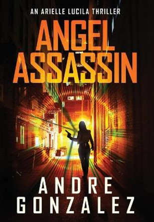 Angel Assassin (Arielle Lucila Series, Book 1) Andre Gonzalez 9781951762414