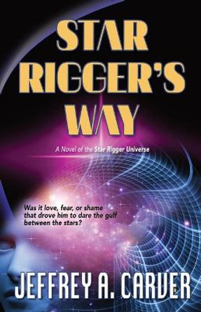 Star Rigger's Way: A Novel of the Star Rigger Universe Jeffrey A Carver 9781951612641