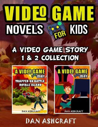 Video Game Novels for kids - 2 In 1 Bundle!: A Video Game Story 1 & 2 Collection Dan Ashcraft 9781953543066