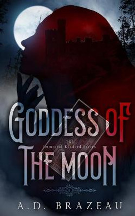 Goddess of the Moon: Book Four of The Immortal Kindred Series A D Brazeau 9781953335531