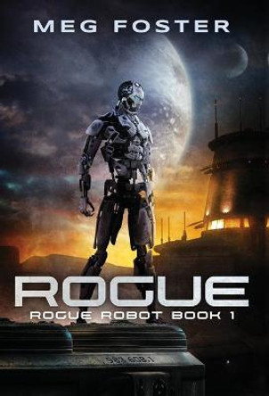 Rogue (Rogue Robot Book 1) Meg Foster 9781954902053